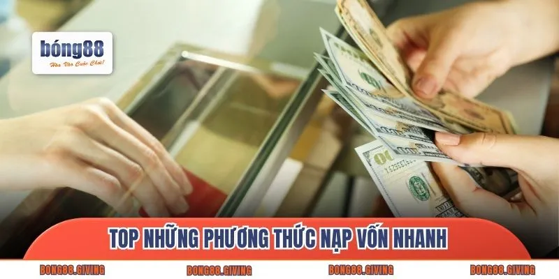 Top những phương thức nạp vốn nhanh