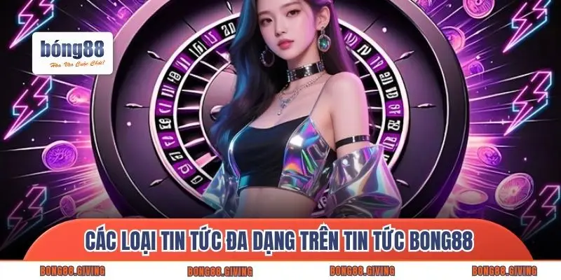 Các loại tin tức đa dạng trên tin tức Bong88
