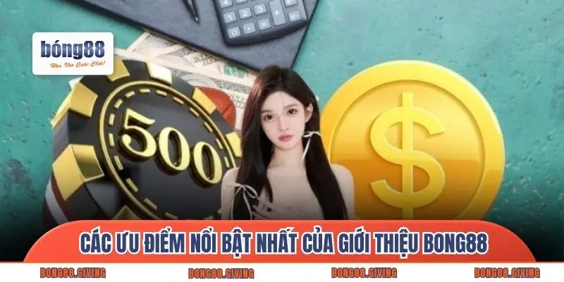 Các ưu điểm nổi bật nhất của giới thiệu Bong88
