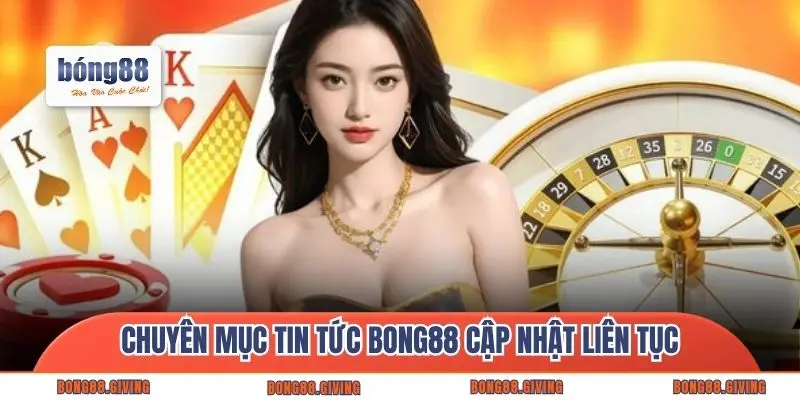 Chuyên mục tin tức Bong88 cập nhật liên tục