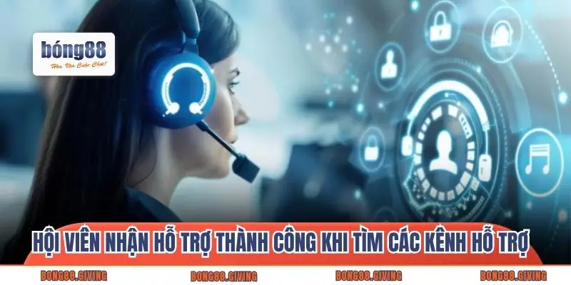 Hội viên nhận hỗ trợ thành công khi tìm các kênh hỗ trợ