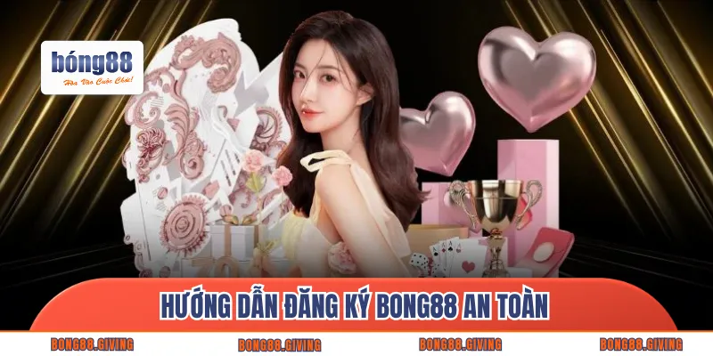 Hướng dẫn từng bước thực hiện đăng ký BONG88 an toàn