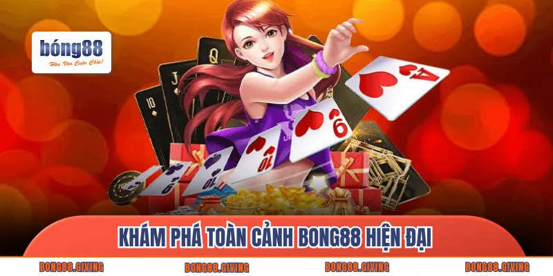 Khám phá toàn cảnh BONG88 hiện đại