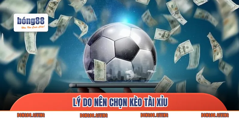 Lý do nên chọn kèo tài xỉu