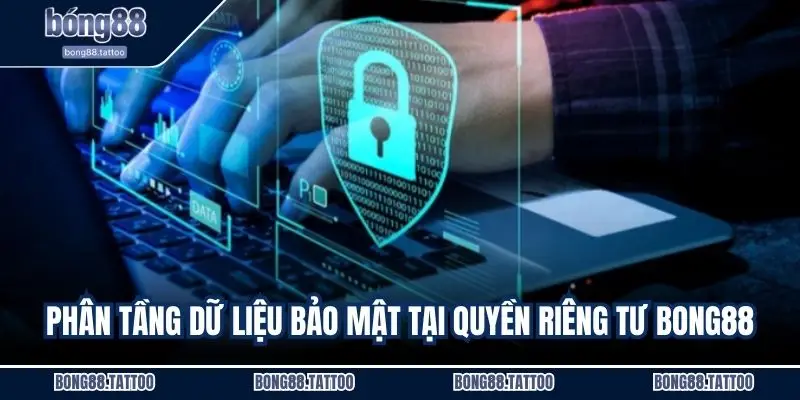 Phân tầng dữ liệu bảo mật tại quyền riêng tư Bong88