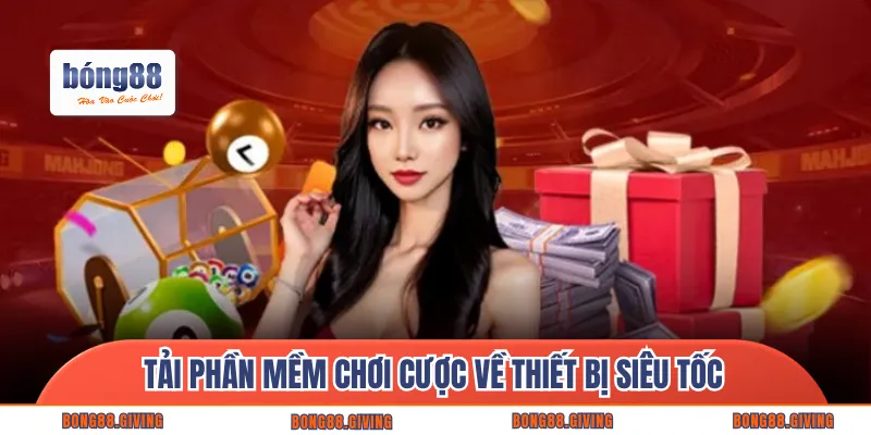 Tải phần mềm chơi cược về thiết bị siêu tốc